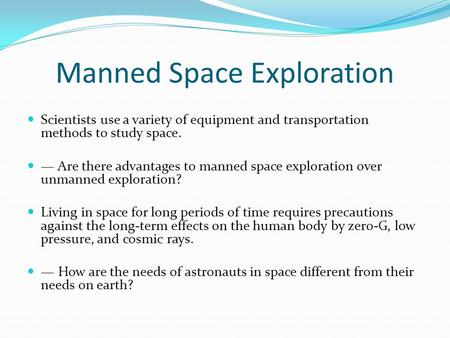 Manned Space Exploration Scientists use a variety of equipment and transportation methods to study space. — Are there advantages to manned space exploration.