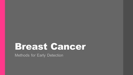 Breast Cancer Methods for Early Detection. Breast Cancer What It Is Methods of Early Detection Risk Factors.