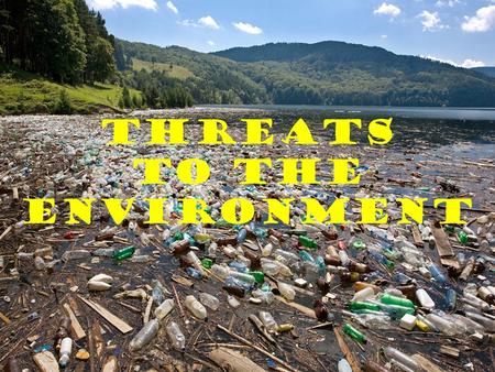 Threats To the Environment. Threats to the Environment Many human activities threaten the environment, causing pollution that leads to environmental problems.