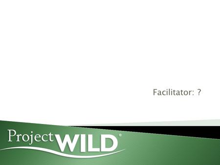 Facilitator: ?. History Wildlife In Learning Design 1983 Council for Environmental Education Last updated in 2004.