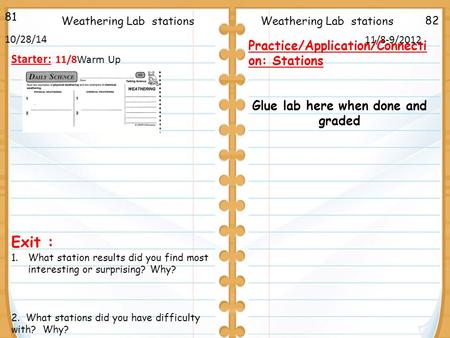 82 81 10/28/14 Starter: 11/8Warm Up Weathering Lab stations 11/8-9/2012 Weathering Lab stations Exit : 1.What station results did you find most interesting.