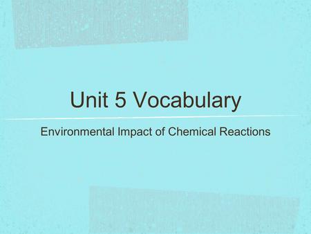 Unit 5 Vocabulary Environmental Impact of Chemical Reactions.