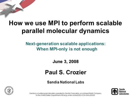 Next-generation scalable applications: When MPI-only is not enough June 3, 2008 Paul S. Crozier Sandia National Labs Sandia is a multiprogram laboratory.