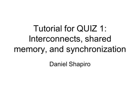 Tutorial for QUIZ 1: Interconnects, shared memory, and synchronization