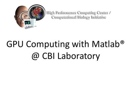 GPU Computing with CBI Laboratory. Overview GPU History & Hardware – GPU History – CPU vs. GPU Hardware – Parallelism Design Points GPU Software.