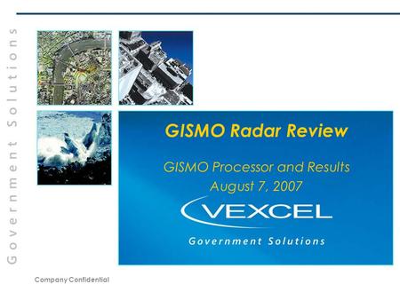 Company Confidential GISMO Radar Review GISMO Processor and Results August 7, 2007.