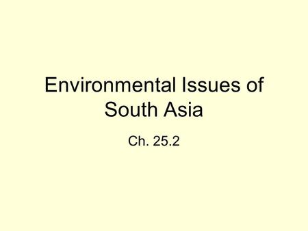 Environmental Issues of South Asia Ch. 25.2. Environmental Problems Wildlife –Losing land to deforestation and irrigation; over hunting (tourists & farmers…why?)