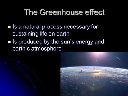 The Greenhouse effect Is a natural process necessary for sustaining life on earth Is a natural process necessary for sustaining life on earth Is produced.