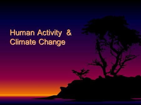 Human Activity & Climate Change. The ANTHROPOGENIC GREENHOUSE EFFECT The anthropogenic greenhouse effectThe anthropogenic greenhouse effect is the enhancement.