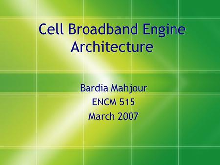 Cell Broadband Engine Architecture Bardia Mahjour ENCM 515 March 2007 Bardia Mahjour ENCM 515 March 2007.