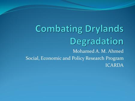 Mohamed A. M. Ahmed Social, Economic and Policy Research Program ICARDA.
