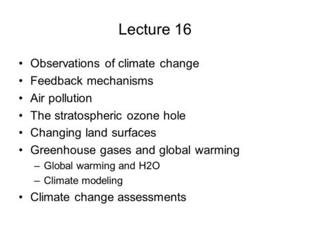 Lecture 16 Observations of climate change Feedback mechanisms Air pollution The stratospheric ozone hole Changing land surfaces Greenhouse gases and global.