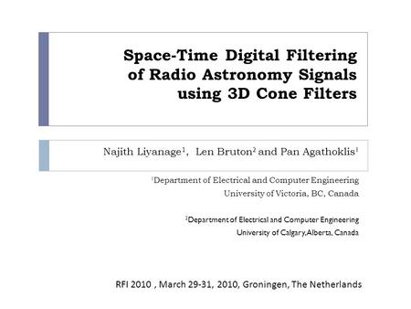Space-Time Digital Filtering of Radio Astronomy Signals using 3D Cone Filters Najith Liyanage 1, Len Bruton 2 and Pan Agathoklis 1 1 Department of Electrical.