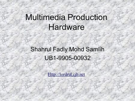 Multimedia Production Hardware Shahrul Fadly Mohd Samlih UB1-9905-00932