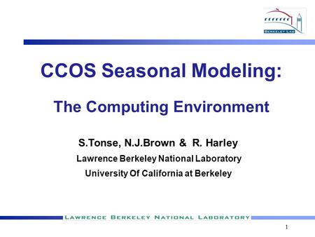 1 CCOS Seasonal Modeling: The Computing Environment S.Tonse, N.J.Brown & R. Harley Lawrence Berkeley National Laboratory University Of California at Berkeley.