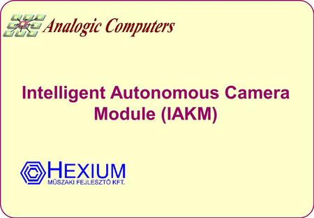 Intelligent Autonomous Camera Module (IAKM). Goals Develop an intelligent camera unit with the following features: –Standalone; –Equipped with extraordinary.