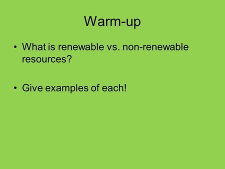 Warm-up What is renewable vs. non-renewable resources?