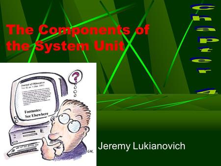 The Components of the System Unit Jeremy Lukianovich.
