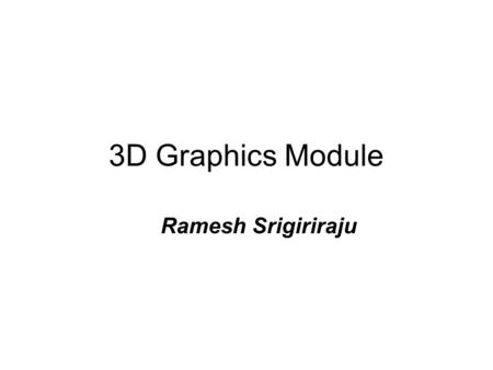 3D Graphics Module Ramesh Srigiriraju. Abstract Project Areas: 3D Graphics, Modular design Purpose: to test data schemes for 3D rotatons Four different.