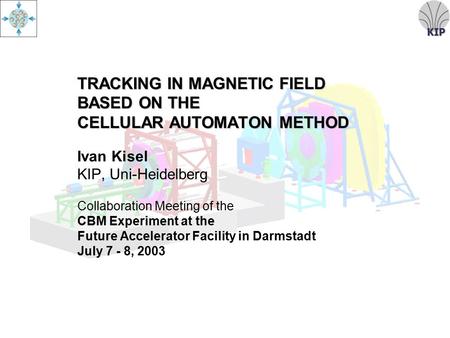 KIP TRACKING IN MAGNETIC FIELD BASED ON THE CELLULAR AUTOMATON METHOD TRACKING IN MAGNETIC FIELD BASED ON THE CELLULAR AUTOMATON METHOD Ivan Kisel KIP,