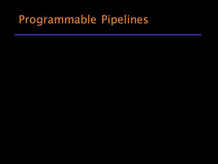 Programmable Pipelines. Objectives Introduce programmable pipelines ­Vertex shaders ­Fragment shaders Introduce shading languages ­Needed to describe.