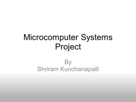 Microcomputer Systems Project By Shriram Kunchanapalli.