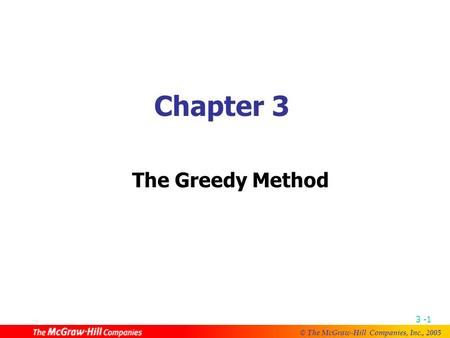 © The McGraw-Hill Companies, Inc., 2005 3 -1 Chapter 3 The Greedy Method.