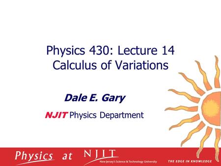 Physics 430: Lecture 14 Calculus of Variations Dale E. Gary NJIT Physics Department.