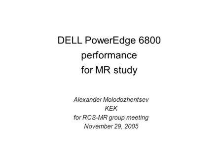 DELL PowerEdge 6800 performance for MR study Alexander Molodozhentsev KEK for RCS-MR group meeting November 29, 2005.