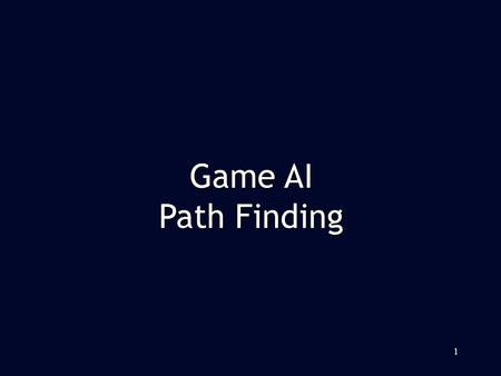 1 Game AI Path Finding. A Common Situation of Game AI A Common Situation of Game AI Path Planning Path Planning –From a start position to a destination.