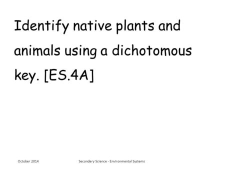Identify native plants and animals using a dichotomous key. [ES.4A]