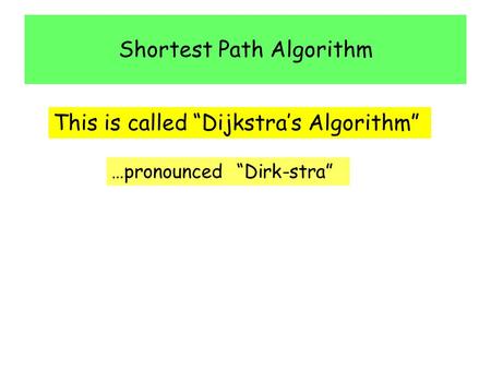 Shortest Path Algorithm This is called “Dijkstra’s Algorithm” …pronounced “Dirk-stra”