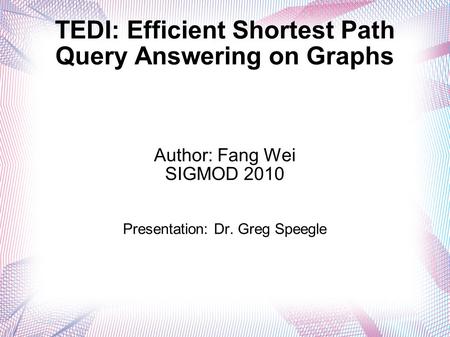 TEDI: Efficient Shortest Path Query Answering on Graphs Author: Fang Wei SIGMOD 2010 Presentation: Dr. Greg Speegle.