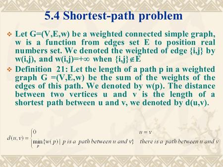 5.4 Shortest-path problem  Let G=(V,E,w) be a weighted connected simple graph, w is a function from edges set E to position real numbers set. We denoted.