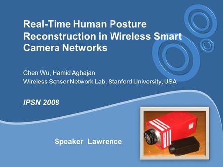 Real-Time Human Posture Reconstruction in Wireless Smart Camera Networks Chen Wu, Hamid Aghajan Wireless Sensor Network Lab, Stanford University, USA IPSN.