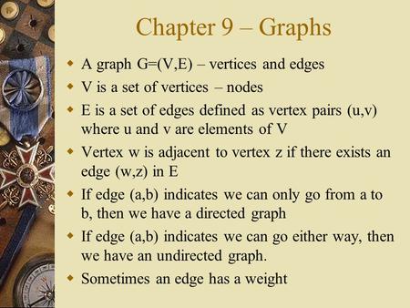 Chapter 9 – Graphs A graph G=(V,E) – vertices and edges