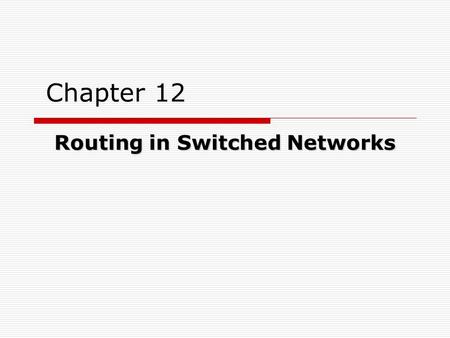 Chapter 12 Routing in Switched Networks. Routing in Packet Switched Network  key design issue for (packet) switched networks  select route across network.