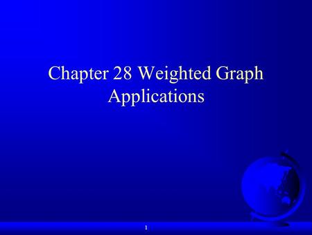 1 Chapter 28 Weighted Graph Applications. 2 Objectives F To represent weighted edges using adjacency matrices and priority queues (§28.2). F To model.