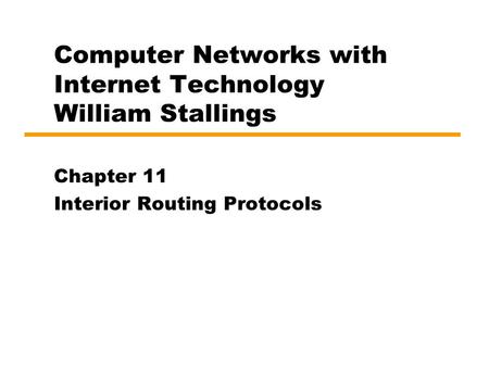 Computer Networks with Internet Technology William Stallings Chapter 11 Interior Routing Protocols.