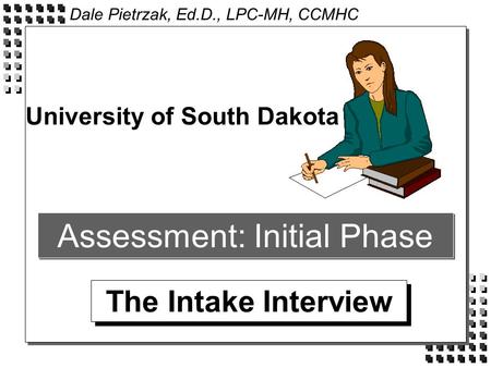 Assessment: Initial Phase The Intake Interview University of South Dakota Dale Pietrzak, Ed.D., LPC-MH, CCMHC.