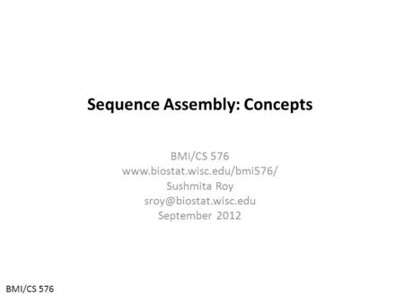 Sequence Assembly: Concepts BMI/CS 576  Sushmita Roy September 2012 BMI/CS 576.