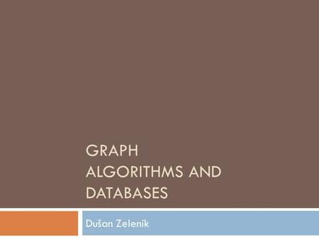 GRAPH ALGORITHMS AND DATABASES Dušan Zeleník. Common Tasks  Sorting  Searching  Inferring  Routing.