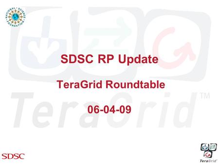 SDSC RP Update TeraGrid Roundtable 06-04-09. Changes in SDSC Allocated Resources We will decommission our IA-64 cluster June 30 (rather than March 2010)