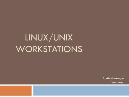 LINUX/UNIX WORKSTATIONS Franklin Montenegro Carlos Sierra.