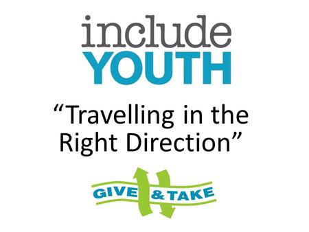 “Travelling in the Right Direction”. Programme for today Introductions and Group Rickter The Give & Take Scheme & Rickter Case Study in practical use.