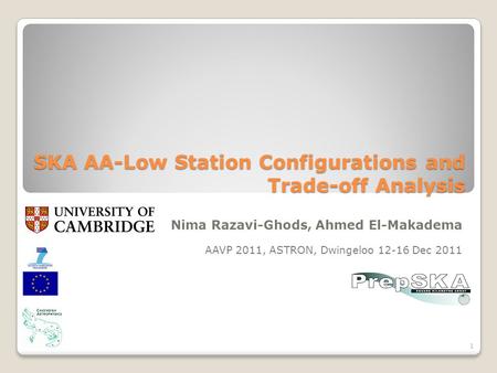 SKA AA-Low Station Configurations and Trade-off Analysis Nima Razavi-Ghods, Ahmed El-Makadema AAVP 2011, ASTRON, Dwingeloo 12-16 Dec 2011 1.