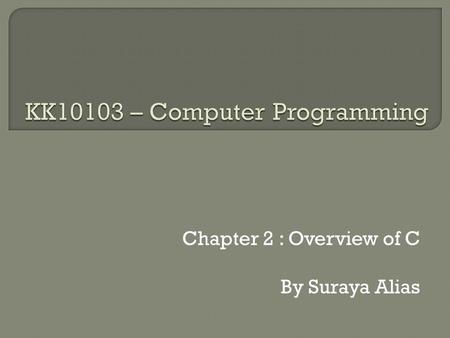 Chapter 2 : Overview of C By Suraya Alias. /*The classic HelloWorld */ #include int main(void) { printf(“Hello World!!); return 0; }