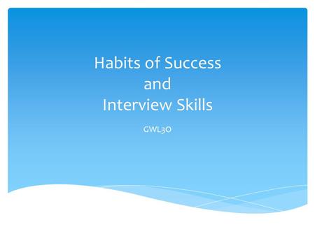 Habits of Success and Interview Skills GWL3O. What is a Habit?