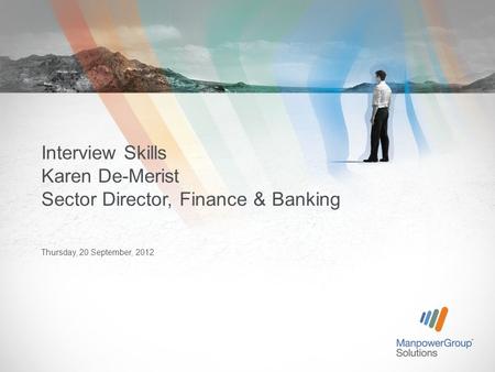 Thursday, 20 September, 2012 Interview Skills Karen De-Merist Sector Director, Finance & Banking.