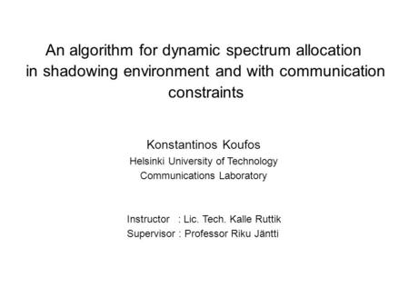 An algorithm for dynamic spectrum allocation in shadowing environment and with communication constraints Konstantinos Koufos Helsinki University of Technology.